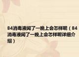 84消毒液闻了一晚上会怎样呢（84消毒液闻了一晚上会怎样呢详细介绍）