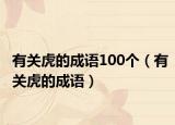 有关虎的成语100个（有关虎的成语）