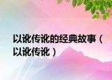 以讹传讹的经典故事（以讹传讹）
