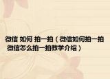 微信 如何 拍一拍（微信如何拍一拍 微信怎么拍一拍教学介绍）