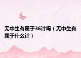 无中生有属于36计吗（无中生有属于什么计）