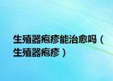 生殖器疱疹能治愈吗（生殖器疱疹）