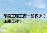 印刷工程工资一般多少（印刷工程）