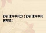 舒肝理气中药方（舒肝理气中药有哪些）