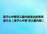莲子心中苦梨儿腹内酸表达的意思是什么（莲子心中苦 梨儿腹内酸）