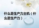 什么是生产力主机（什么是生产力）