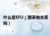 什么是EFU（跟茶有关系吗）