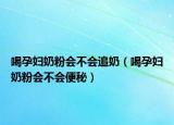 喝孕妇奶粉会不会追奶（喝孕妇奶粉会不会便秘）