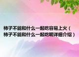 柿子不能和什么一起吃容易上火（柿子不能和什么一起吃呢详细介绍）