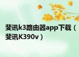 斐讯k3路由器app下载（斐讯K390v）