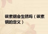 碳素钢会生锈吗（碳素钢的定义）