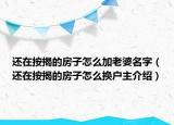 还在按揭的房子怎么加老婆名字（还在按揭的房子怎么换户主介绍）