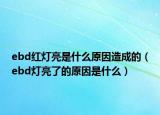 ebd红灯亮是什么原因造成的（ebd灯亮了的原因是什么）