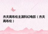杰夫高布伦主演科幻电影（杰夫高布伦）