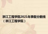 浙江工程学院2021年录取分数线（浙江工程学院）