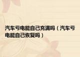 汽车亏电能自己充满吗（汽车亏电能自己恢复吗）