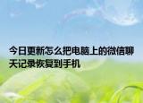 今日更新怎么把电脑上的微信聊天记录恢复到手机