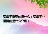 买房子重要的是什么（买房子**重要的是什么介绍）