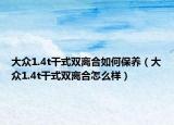 大众1.4t干式双离合如何保养（大众1.4t干式双离合怎么样）