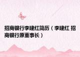 招商银行李建红简历（李建红 招商银行原董事长）