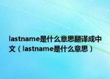 lastname是什么意思翻译成中文（lastname是什么意思）