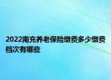 2022南充养老保险缴费多少缴费档次有哪些