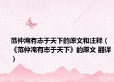 范仲淹有志于天下的原文和注释（《范仲淹有志于天下》的原文 翻译）