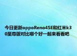 今日更新oppoReno4SE和红米k30至尊版对比哪个好一起来看看吧
