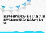 迢迢牵牛星皎皎河汉女古诗十九首（