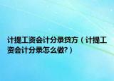 计提工资会计分录贷方（计提工资会计分录怎么做?）