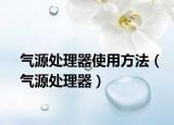 气源处理器使用方法（气源处理器）