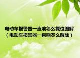 电动车报警器一直响怎么复位图解（电动车报警器一直响怎么解除）