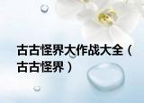 古古怪界大作战大全（古古怪界）