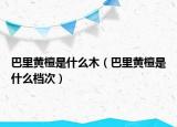 巴里黄檀是什么木（巴里黄檀是什么档次）