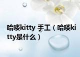 哈喽kitty 手工（哈喽kitty是什么）