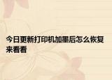 今日更新打印机加墨后怎么恢复 来看看