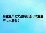 精益生产七大浪费标语（精益生产七大浪费）