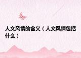 人文风情的含义（人文风情包括什么）