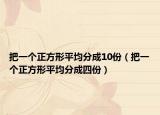 把一个正方形平均分成10份（把一个正方形平均分成四份）