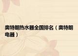 奥特朗热水器全国排名（奥特朗电器）