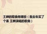 王麟的歌曲有哪些（我去年买了个表 王麟演唱的歌曲）