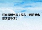 程东最新电影（程东 中国香港电影演员导演）