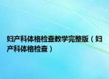妇产科体格检查教学完整版（妇产科体格检查）