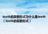 tooth的复数形式为什么是teeth（tooth的复数形式）
