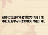酸枣仁粉泡水喝的功效与作用（酸枣仁粉泡水可以加蜂蜜吗详细介绍）