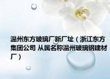 温州东方玻璃厂新厂址（浙江东方集团公司 从属名称温州玻璃钢建材厂）