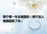 颜宁哪一年去美国的（颜宁加入美国国籍了吗）