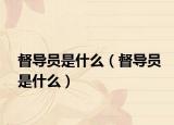 督导员是什么（督导员是什么）