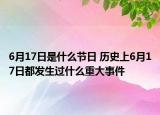 6月17日是什么节日 历史上6月17日都发生过什么重大事件