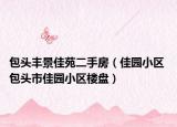 包头丰景佳苑二手房（佳园小区 包头市佳园小区楼盘）